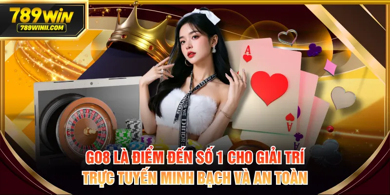 GO8 là điểm đến số 1 cho giải trí trực tuyến minh bạch và an toàn