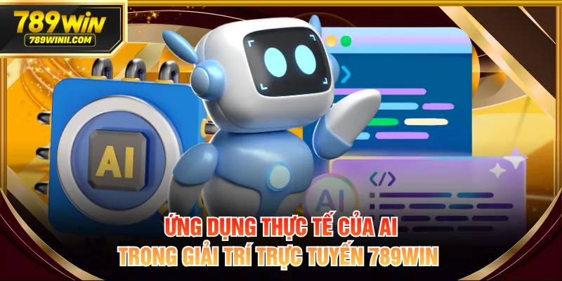 Ứng dụng thực tế của AI trong giải trí trực tuyến 789WIN